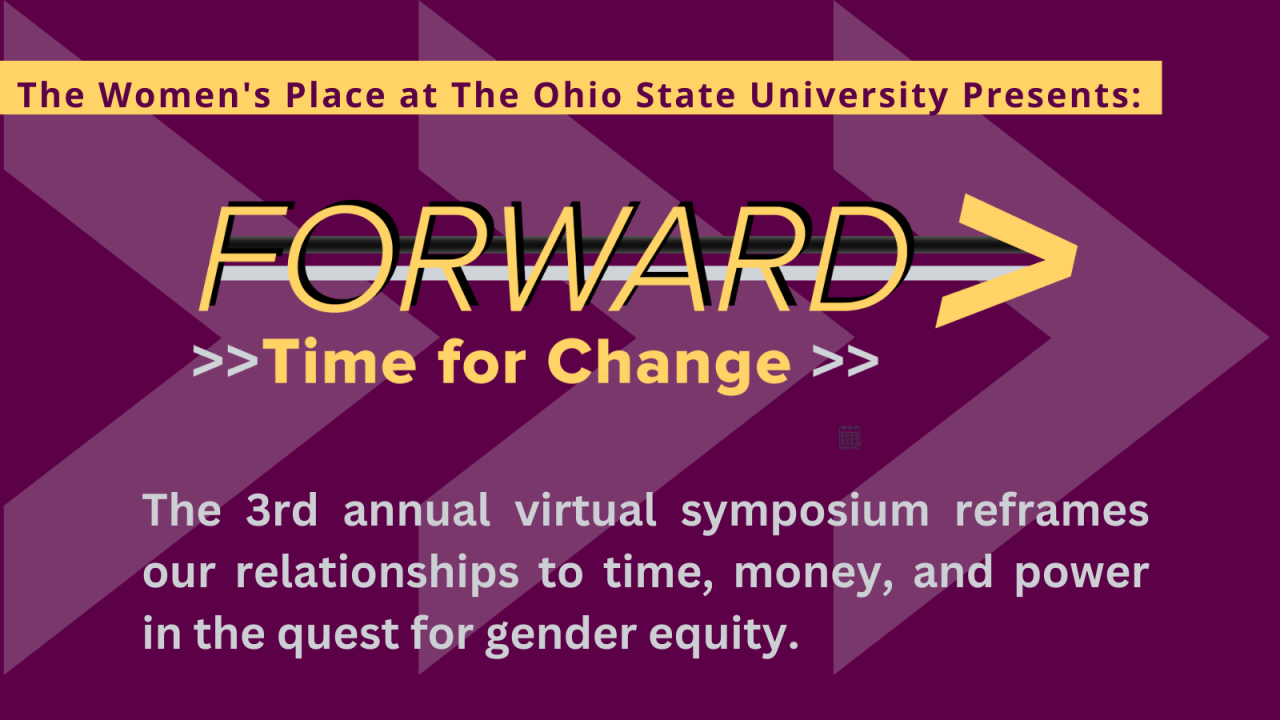Graphic with logo and this written: "The Women's Place at The Ohio State University Presents: FORWARD, the 3rd annual virtual symposium, reframes our relationships to time, money, and power in the quest for gender equity."