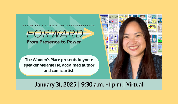 Event poster featuring an image of keynote speaker Melanie Ho with comic strips in the background for "Forward: From Presence to Power," hosted by The Women's Place at Ohio State. January 31, 2025, 9:30 a.m. - 1 p.m., Virtual.